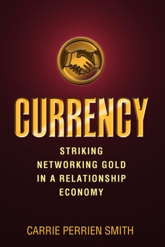 Cover for Carrie L Perrien Smith · Currency: Striking Networking Gold in a Relationship Economy (Paperback Book) (2008)