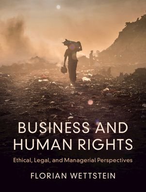 Cover for Wettstein, Florian (Universitat St Gallen, Switzerland) · Business and Human Rights: Ethical, Legal, and Managerial Perspectives (Hardcover Book) [New edition] (2022)