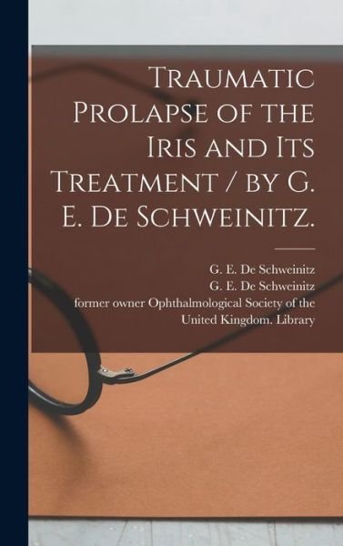 Cover for G E (George Edmund) De Schweinitz · Traumatic Prolapse of the Iris and Its Treatment / by G. E. De Schweinitz. (Hardcover bog) (2021)