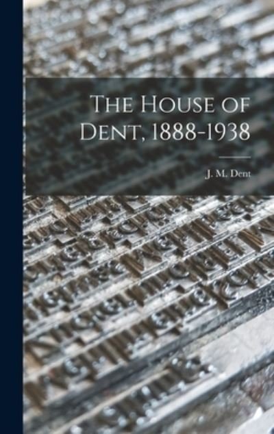 Cover for J M (Joseph Malaby) 1849-1926 Dent · The House of Dent, 1888-1938 (Innbunden bok) (2021)