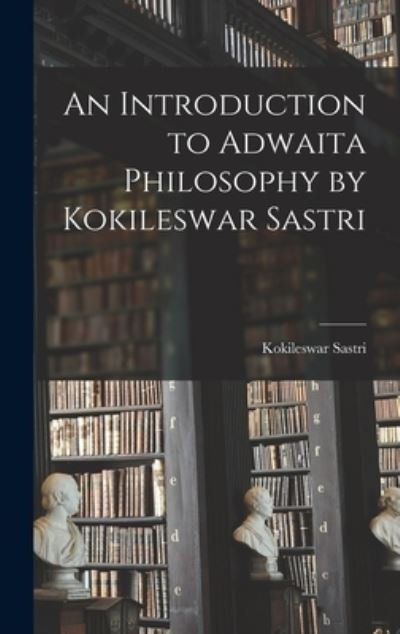 An Introduction to Adwaita Philosophy by Kokileswar Sastri - Kokileswar Sastri - Bøker - Hassell Street Press - 9781014123381 - 9. september 2021