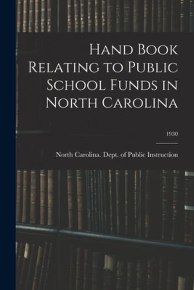 Cover for North Carolina Dept of Public Instr · Hand Book Relating to Public School Funds in North Carolina; 1930 (Paperback Bog) (2021)