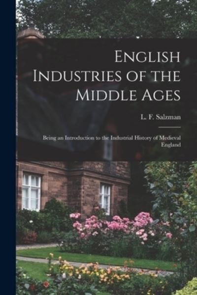 Cover for L F (Louis Francis) 1878- Salzman · English Industries of the Middle Ages: Being an Introduction to the Industrial History of Medieval England (Paperback Book) (2021)