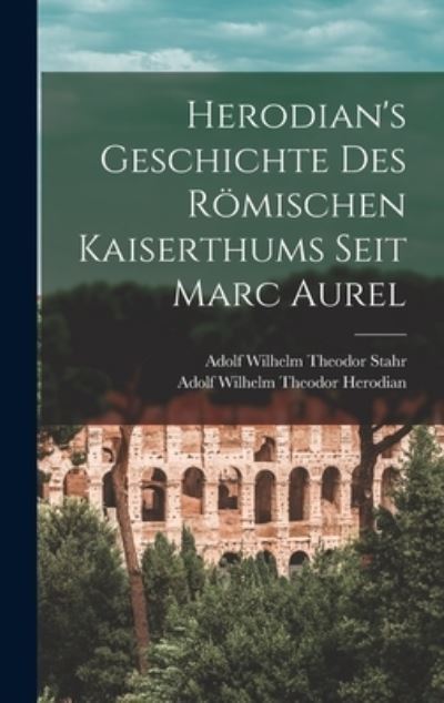 Cover for Adolf Wilhelm Theodor Stahr · Herodian's Geschichte des Römischen Kaiserthums Seit Marc Aurel (Book) (2022)