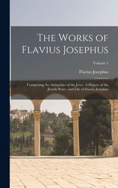 Works of Flavius Josephus : Comprising the Antiquities of the Jews : a History of the Jewish Wars - Flavius Josephus - Books - Creative Media Partners, LLC - 9781017023381 - October 27, 2022