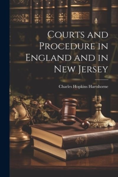 Cover for Charles Hopkins Hartshorne · Courts and Procedure in England and in New Jersey (Book) (2023)