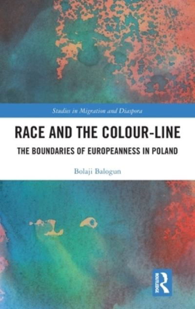 Cover for Balogun, Bolaji (University of Sheffield, UK) · Race and the Colour-Line: The Boundaries of Europeanness in Poland - Studies in Migration and Diaspora (Hardcover Book) (2023)
