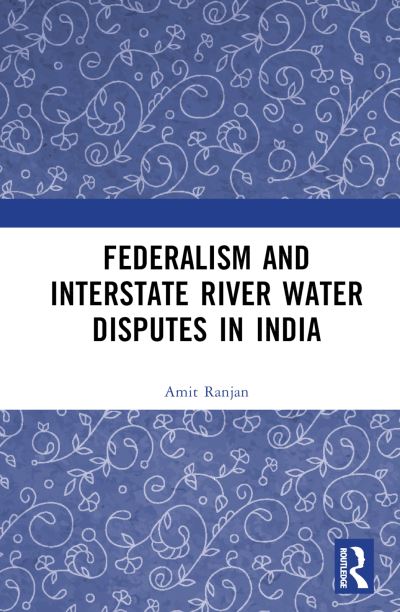 Cover for Ranjan, Amit (National University of Singapore, Singapore) · Federalism and Inter-State River Water Disputes in India (Hardcover Book) (2023)