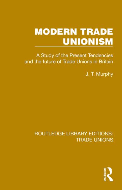 J. T. Murphy · Modern Trade Unionism - Routledge Library Editions: Trade Unions (Paperback Book) (2024)