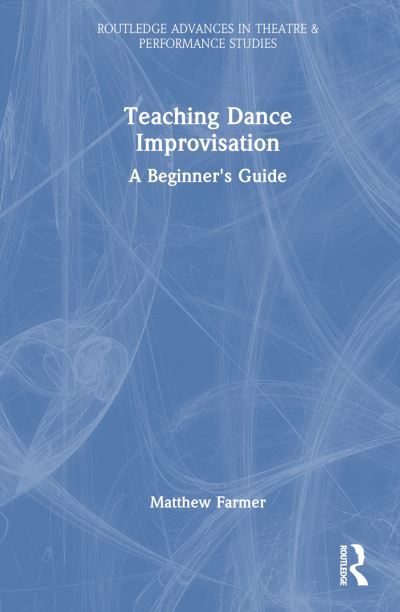 Cover for Matthew Farmer · Teaching Dance Improvisation: A Beginner's Guide - Routledge Advances in Theatre &amp; Performance Studies (Paperback Book) (2024)