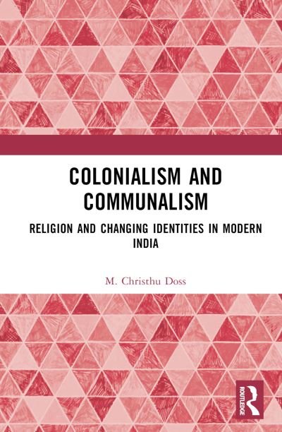 Cover for Doss, M. Christhu (Christ University, Bengaluru, India) · Colonialism and Communalism: Religion and Changing Identities in Modern India (Hardcover Book) (2024)