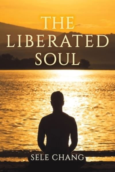 The Liberated Soul - Sele Chang - Books - Austin Macauley Publishers - 9781035801381 - February 2, 2024