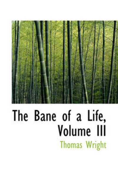 Cover for Thomas Wright · The Bane of a Life, Volume III (Hardcover Book) (2009)