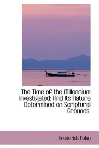 Cover for Frederick Nolan · The Time of the Millennium Investigated: and Its Nature Determined on Scriptural Grounds. (Paperback Book) (2009)