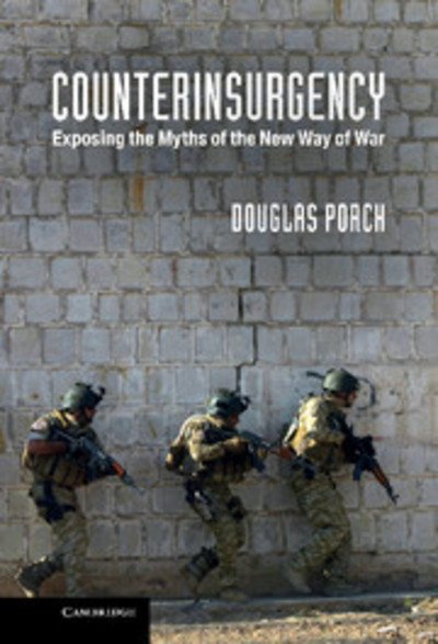 Cover for Porch, Douglas (Naval Postgraduate School, Monterey, California) · Counterinsurgency: Exposing the Myths of the New Way of War (Innbunden bok) (2013)