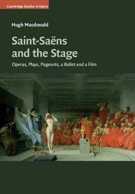 Cover for Macdonald, Hugh (Washington University, St Louis) · Saint-Saens and the Stage: Operas, Plays, Pageants, a Ballet and a Film - Cambridge Studies in Opera (Hardcover Book) (2019)