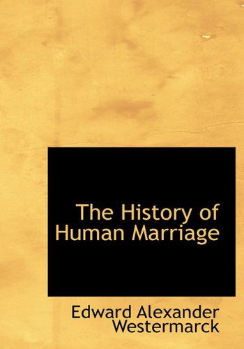 The History of Human Marriage - Edward Westermarck - Books - BiblioLife - 9781116375381 - November 10, 2009