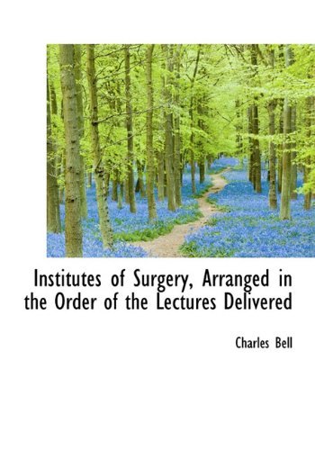 Cover for Charles Bell · Institutes of Surgery, Arranged in the Order of the Lectures Delivered (Inbunden Bok) (2009)