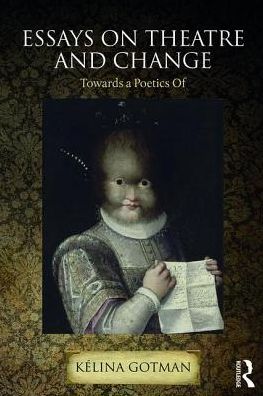 Essays on Theatre and Change: Towards a Poetics Of - Gotman, Kelina (King's College London, UK) - Livros - Taylor & Francis Ltd - 9781138098381 - 2 de novembro de 2017