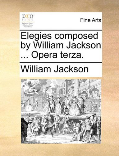 Cover for William Jackson · Elegies Composed by William Jackson ... Opera Terza. (Paperback Book) (2010)