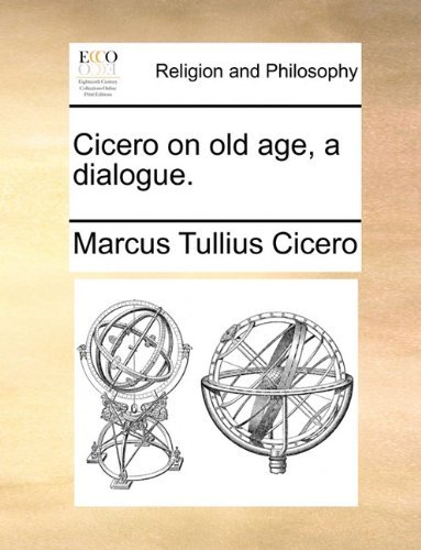 Cicero on Old Age, a Dialogue. - Marcus Tullius Cicero - Kirjat - Gale ECCO, Print Editions - 9781170678381 - torstai 10. kesäkuuta 2010