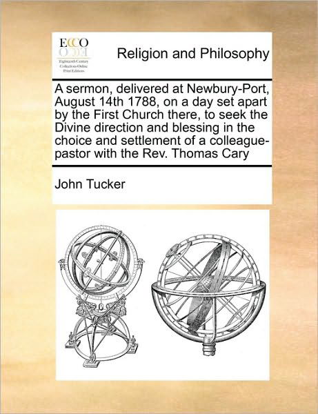 Cover for John Tucker · A Sermon, Delivered at Newbury-port, August 14th 1788, on a Day Set Apart by the First Church There, to Seek the Divine Direction and Blessing in the Ch (Paperback Book) (2010)