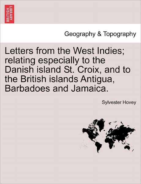 Cover for Sylvester Hovey · Letters from the West Indies; Relating Especially to the Danish Island St. Croix, and to the British Islands Antigua, Barbadoes and Jamaica. (Paperback Book) (2011)