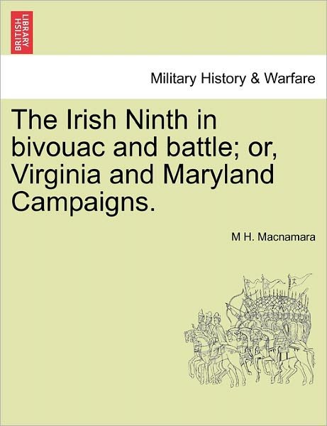 Cover for M H Macnamara · The Irish Ninth in Bivouac and Battle; Or, Virginia and Maryland Campaigns. (Paperback Book) (2011)