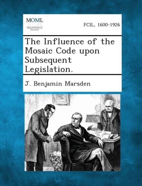 Cover for J Benjamin Marsden · The Influence of the Mosaic Code Upon Subsequent Legislation. (Paperback Book) (2013)