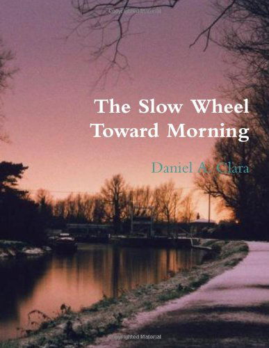 Cover for Daniel A. Clara · The Slow Wheel Toward Morning (Paperback Book) (2013)