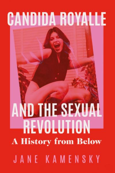 Cover for Kamensky, Jane (Harvard University) · Candida Royalle and the Sexual Revolution: A History from Below (Paperback Book) (2025)