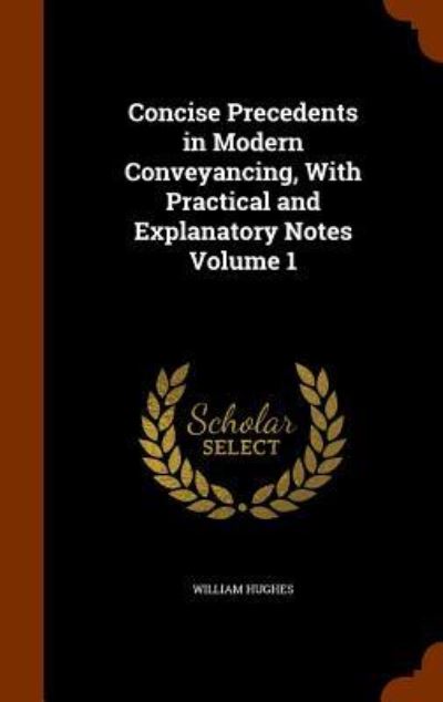 Cover for William Hughes · Concise Precedents in Modern Conveyancing, with Practical and Explanatory Notes Volume 1 (Hardcover Book) (2015)