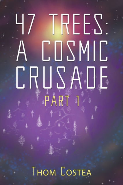 Cover for Thom Costea · 47 Trees: A Cosmic Crusade Part 1 (Paperback Book) (2023)