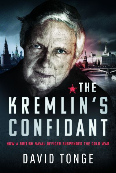 Cover for David S. Tonge · The Kremlin's Confidant: How a British Naval Officer Suspended the Cold War (Hardcover Book) (2024)