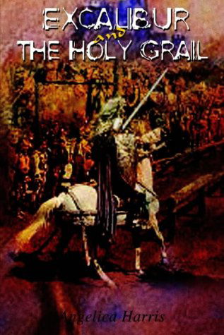 Excalibur and the Holy Grail - Angelica Harris - Böcker - 1st Book Library - 9781403334381 - 6 augusti 2002