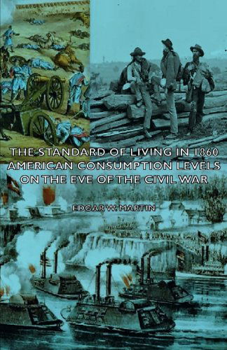 The Standard of Living in 1860 - American Consumption Levels on the Eve of the Civil War - Edgar W. Martin - Books - Duey Press - 9781406771381 - March 15, 2007