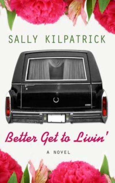 Cover for Sally Kilpatrick · Better Get to Livin' (Book) (2016)