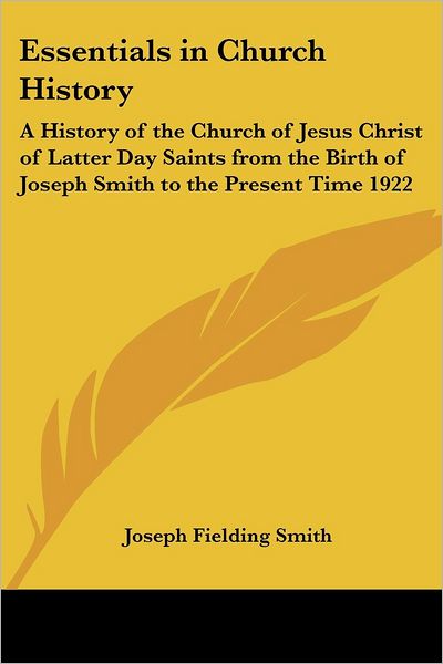 Essentials in Church History: a History of the Church of Jesus Christ of Latter Day Saints from the Birth of Joseph Smith to the Present Time 1922 - Joseph Fielding Smith - Książki - Kessinger Publishing - 9781417968381 - 20 września 2004