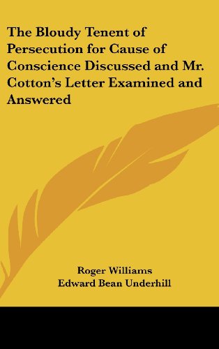 The Bloudy Tenent of Persecution for Cause of Conscience Discussed and Mr. Cotton's Letter Examined and Answered - Roger Williams - Books - Kessinger Publishing, LLC - 9781432622381 - September 20, 2004