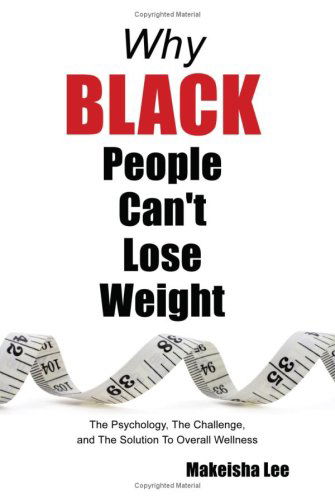 Cover for Makeisha Lee · Why Black People Can't Lose Weight: the Psychology, the Challenge, and the Solution to Overall Wellness (Paperback Book) (2007)