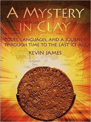 A Mystery in Clay: Codes, Languages, and a Journey Through Time to the Last Ice Age - Kevin James - Livros - AuthorHouse - 9781434376381 - 15 de agosto de 2008