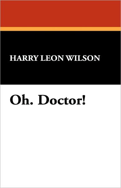 Cover for Harry Leon Wilson · Oh, Doctor! (Paperback Book) (2007)