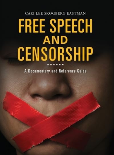 Cover for Cari Lee Skogberg Eastman · Free Speech and Censorship: A Documentary and Reference Guide - Documentary and Reference Guides (Hardcover Book) [Annotated edition] (2022)