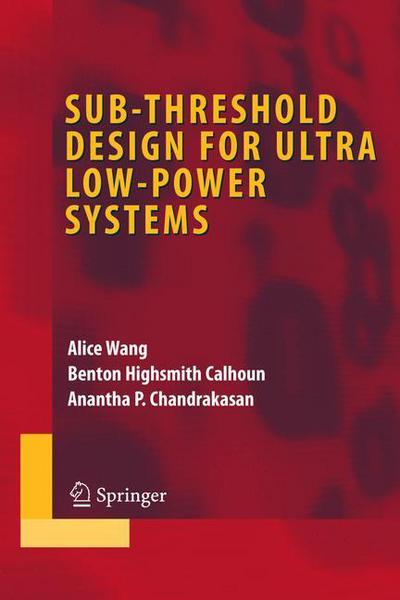 Sub-threshold Design for Ultra Low-Power Systems - Integrated Circuits and Systems - Alice Wang - Livros - Springer-Verlag New York Inc. - 9781441941381 - 23 de novembro de 2010