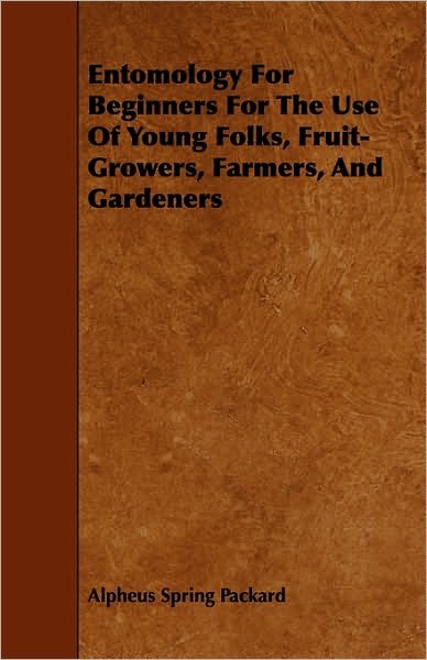 Cover for Alpheus Spring Packard · Entomology For Beginners For The Use Of Young Folks, Fruit-Growers, Farmers, And Gardeners (Paperback Book) (2009)