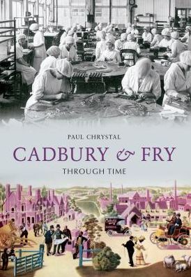 Cover for Paul Chrystal · Cadbury &amp; Fry Through Time - Through Time (Paperback Book) [UK edition] (2012)