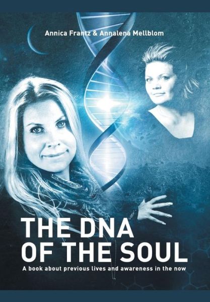 Cover for Annica Frantz · The Dna of the Soul: a Book About Previous Lives and Awareness in the Now (Hardcover Book) (2013)