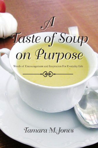 Cover for Tamara M Jones · A Taste of Soup on Purpose: Words of Encouragement and Inspiration for Everyday Life (Paperback Book) (2011)