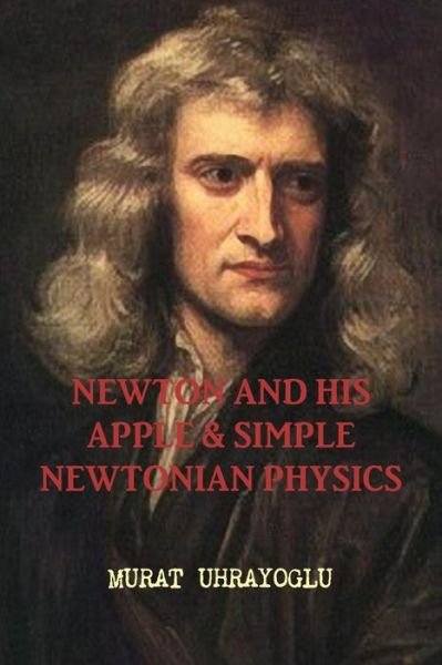 Cover for Murat Uhrayoglu · Newton and His Apple &amp; Simple Newtonian Physics (Paperback Bog) (2012)