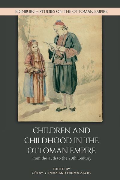 Cover for Fruma Zachs · Children and Childhood in the Ottoman Empire: From the 15th to the 20th Century - Edinburgh Studies on the Ottoman Empire (Hardcover Book) (2021)